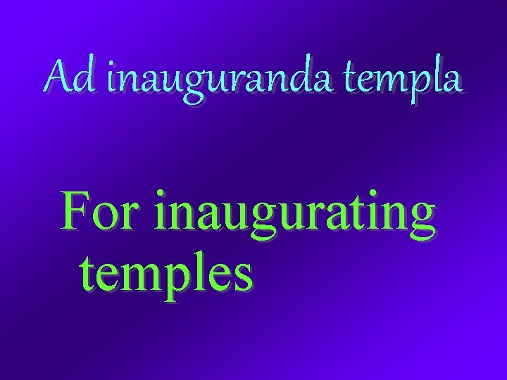 Ad inauguranda templa For inaugurating temples 