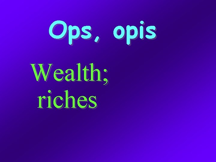 Ops, opis Wealth; riches 