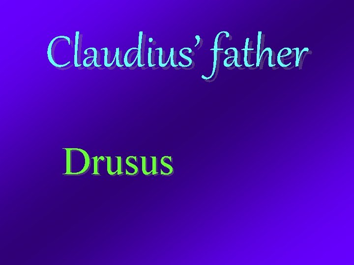 Claudius’ father Drusus 