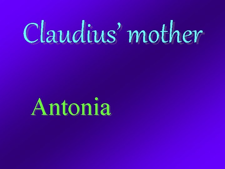 Claudius’ mother Antonia 