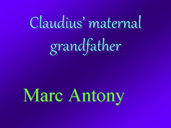 Claudius’ maternal grandfather Marc Antony 