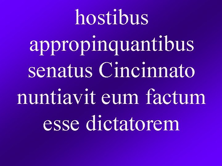 hostibus appropinquantibus senatus Cincinnato nuntiavit eum factum esse dictatorem 