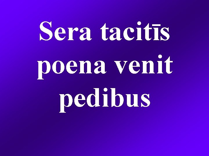 Sera tacitīs poena venit pedibus 