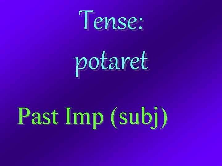 Tense: potaret Past Imp (subj) 