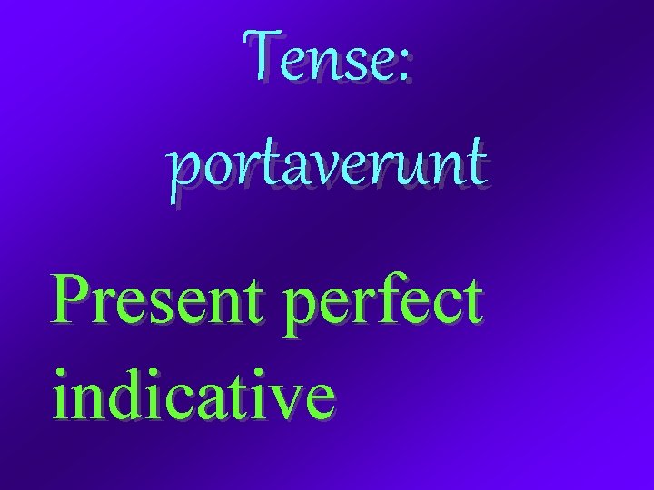 Tense: portaverunt Present perfect indicative 