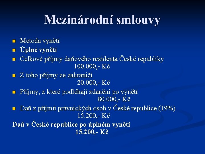 Mezinárodní smlouvy Metoda vynětí n Úplné vynětí n Celkové příjmy daňového rezidenta České republiky