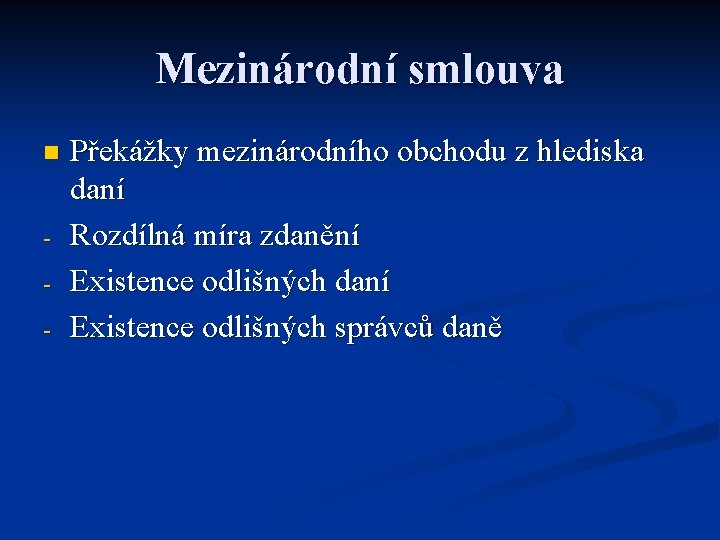 Mezinárodní smlouva n - Překážky mezinárodního obchodu z hlediska daní Rozdílná míra zdanění Existence