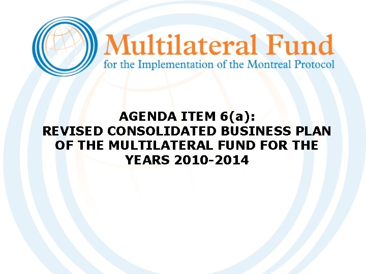 AGENDA ITEM 6(a): REVISED CONSOLIDATED BUSINESS PLAN OF THE MULTILATERAL FUND FOR THE YEARS