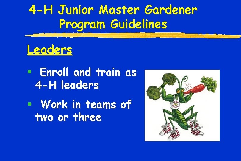 4 -H Junior Master Gardener Program Guidelines Leaders § Enroll and train as 4