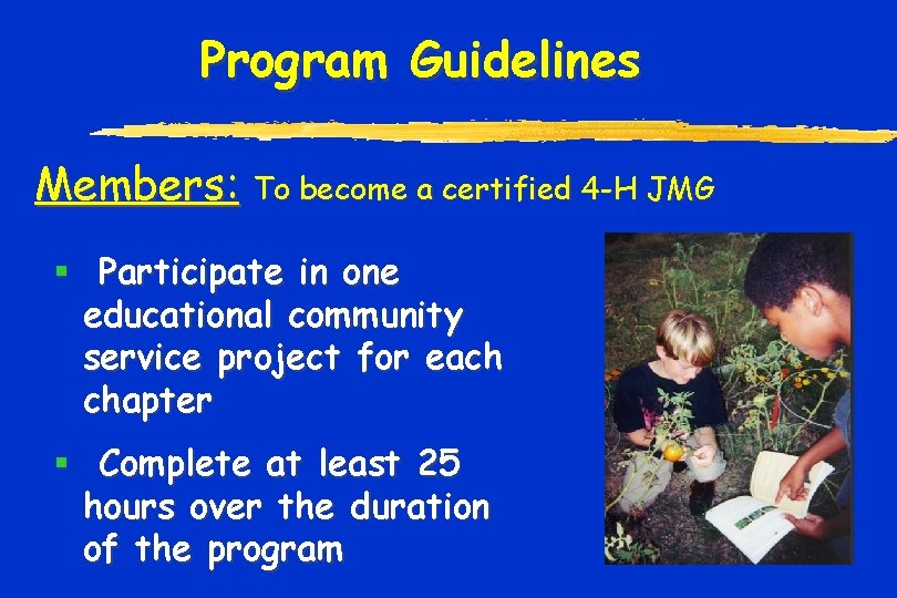Program Guidelines Members: To become a certified 4 -H JMG § Participate in one
