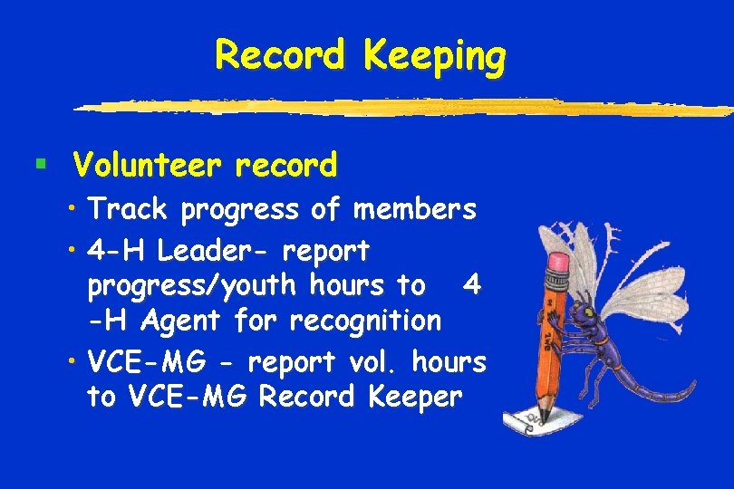 Record Keeping § Volunteer record • Track progress of members • 4 -H Leader-