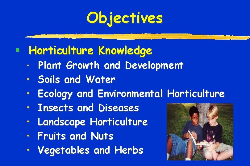 Objectives § Horticulture Knowledge • Plant Growth and Development • • • Soils and