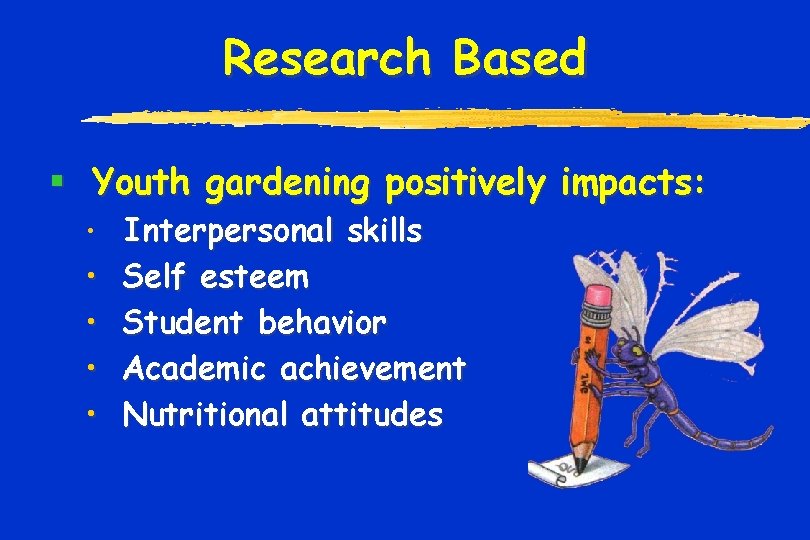 Research Based § Youth gardening positively impacts: • Interpersonal skills • • Self esteem