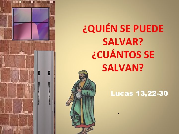 ¿QUIÉN SE PUEDE SALVAR? ¿CUÁNTOS SE SALVAN? Lucas 13, 22 -30. 