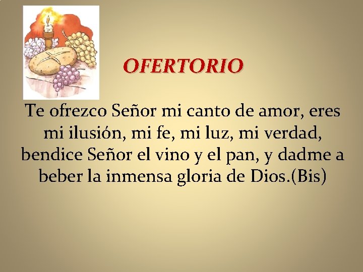 OFERTORIO Te ofrezco Señor mi canto de amor, eres mi ilusión, mi fe, mi