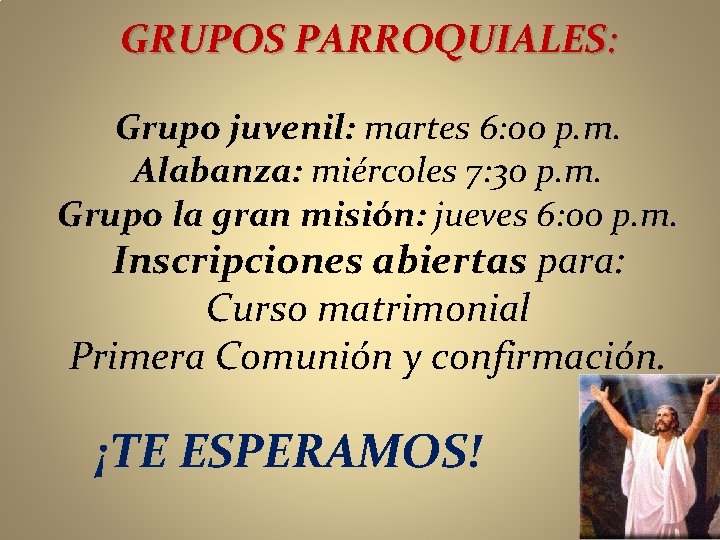 GRUPOS PARROQUIALES: Grupo juvenil: martes 6: 00 p. m. Alabanza: miércoles 7: 30 p.