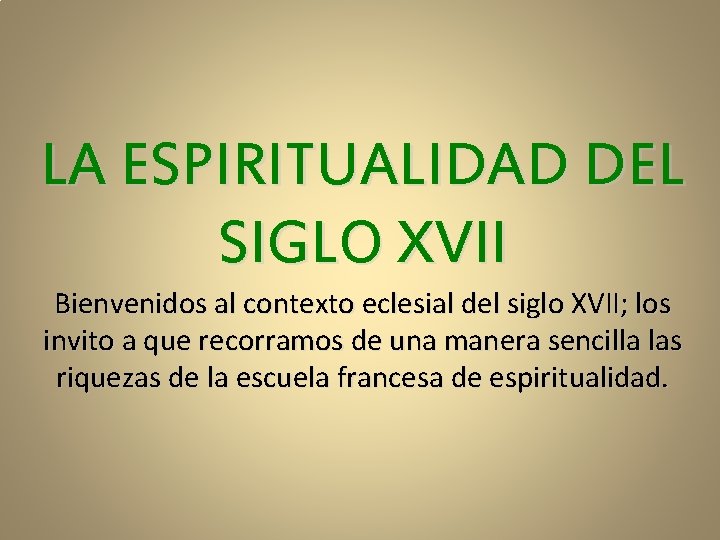 LA ESPIRITUALIDAD DEL SIGLO XVII Bienvenidos al contexto eclesial del siglo XVII; los invito