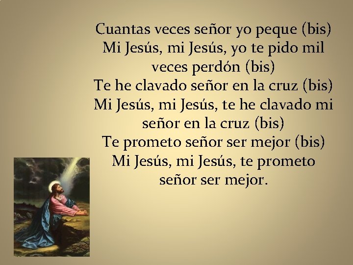 Cuantas veces señor yo peque (bis) Mi Jesús, mi Jesús, yo te pido mil