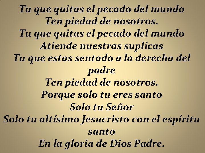 Tu que quitas el pecado del mundo Ten piedad de nosotros. Tu que quitas