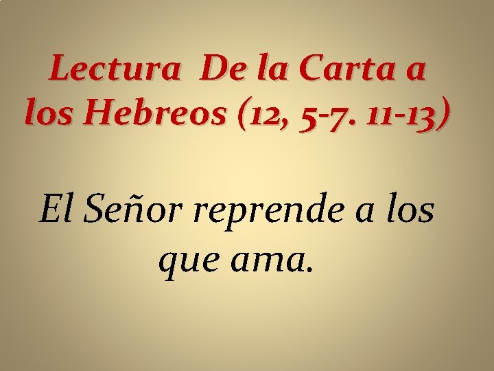 Lectura De la Carta a los Hebreos (12, 5 -7. 11 -13) El Señor