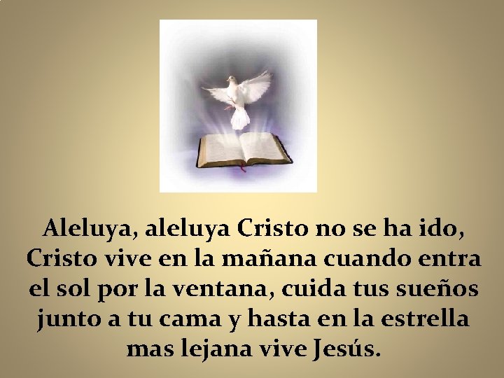 Aleluya, aleluya Cristo no se ha ido, Cristo vive en la mañana cuando entra