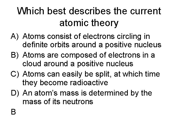 Which best describes the current atomic theory A) Atoms consist of electrons circling in