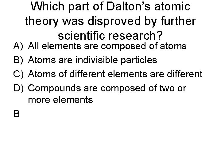A) B) C) D) B Which part of Dalton’s atomic theory was disproved by