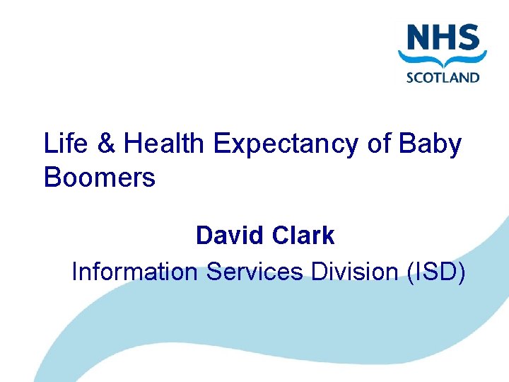 Life & Health Expectancy of Baby Boomers David Clark Information Services Division (ISD) 