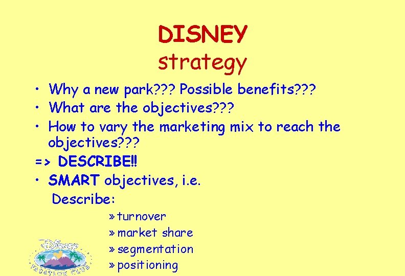 DISNEY strategy • Why a new park? ? ? Possible benefits? ? ? •