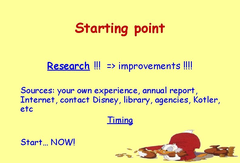 Starting point Research !!! => improvements !!!! Sources: your own experience, annual report, Internet,