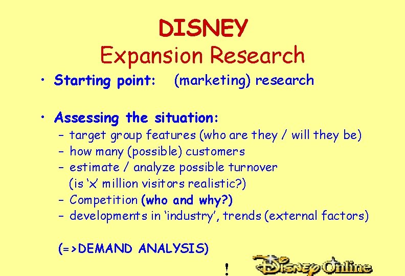 DISNEY Expansion Research • Starting point: (marketing) research • Assessing the situation: – target