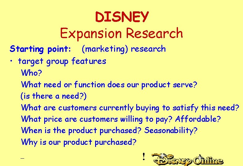 DISNEY Expansion Research Starting point: (marketing) research • target group features Who? What need