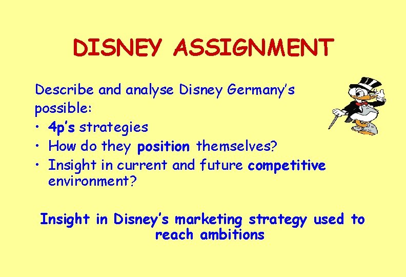 DISNEY ASSIGNMENT Describe and analyse Disney Germany’s possible: • 4 p’s strategies • How