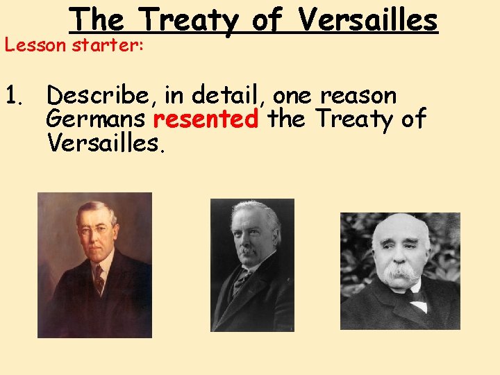 The Treaty of Versailles Lesson starter: 1. Describe, in detail, one reason Germans resented