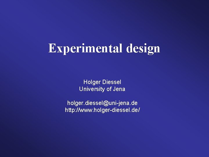 Experimental design Holger Diessel University of Jena holger. diessel@uni-jena. de http: //www. holger-diessel. de/