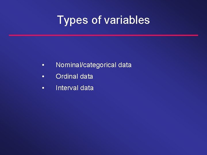 Types of variables • Nominal/categorical data • Ordinal data • Interval data 