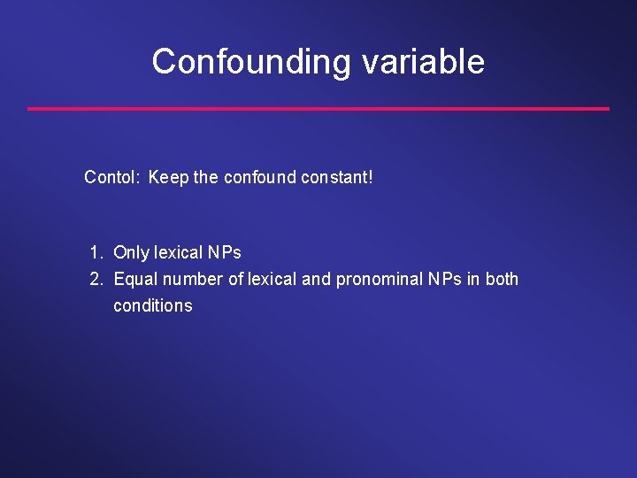 Confounding variable Contol: Keep the confound constant! 1. Only lexical NPs 2. Equal number