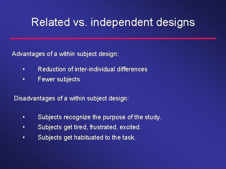 Related vs. independent designs Advantages of a within subject design: • Reduction of inter-individual