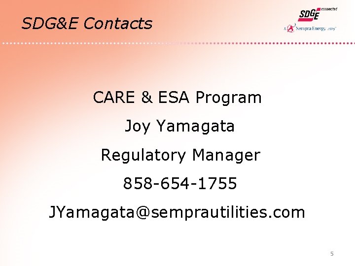 SDG&E Contacts CARE & ESA Program Joy Yamagata Regulatory Manager 858 -654 -1755 JYamagata@semprautilities. SDG&E Contacts CARE & ESA Program Joy Yamagata Regulatory Manager 858 -654 -1755 JYamagata@semprautilities.