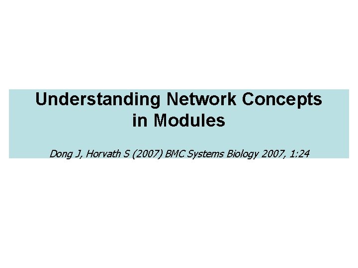 Understanding Network Concepts in Modules Dong J, Horvath S (2007) BMC Systems Biology 2007,