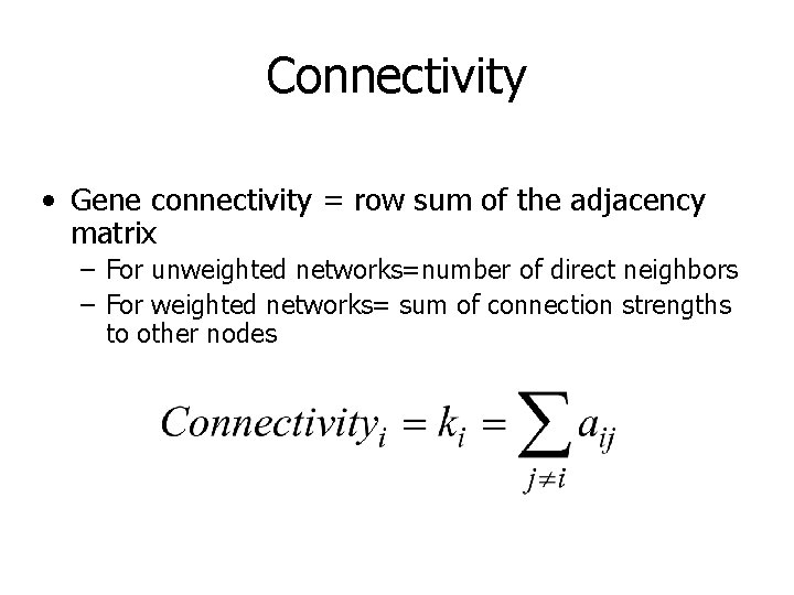 Connectivity • Gene connectivity = row sum of the adjacency matrix – For unweighted