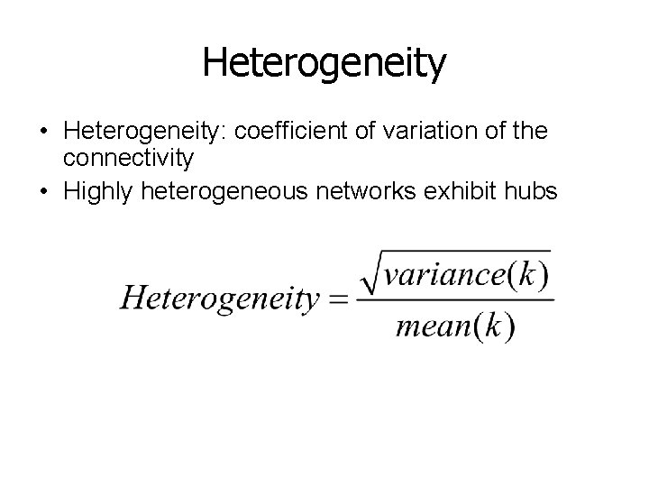 Heterogeneity • Heterogeneity: coefficient of variation of the connectivity • Highly heterogeneous networks exhibit
