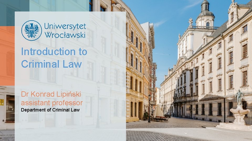 Introduction to Criminal Law Dr Konrad Lipiński assistant professor Department of Criminal Law 