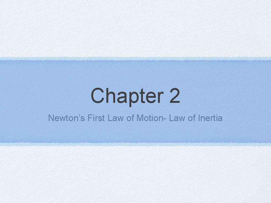 Chapter 2 Newton’s First Law of Motion- Law of Inertia 