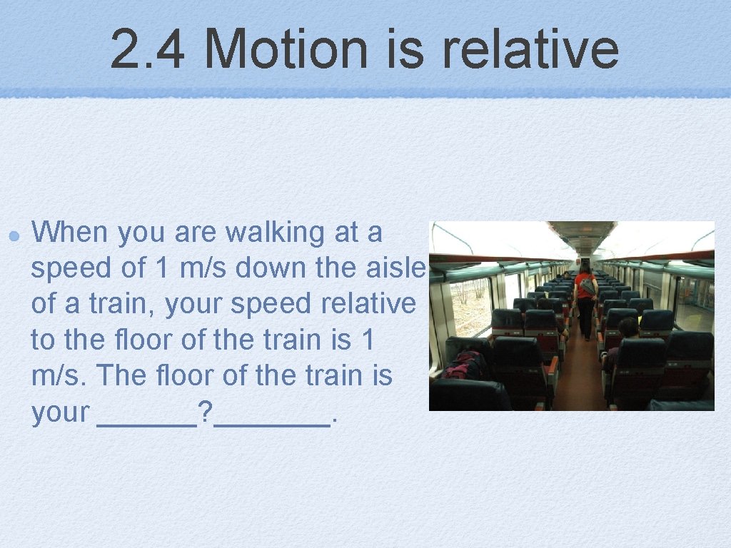 2. 4 Motion is relative When you are walking at a speed of 1