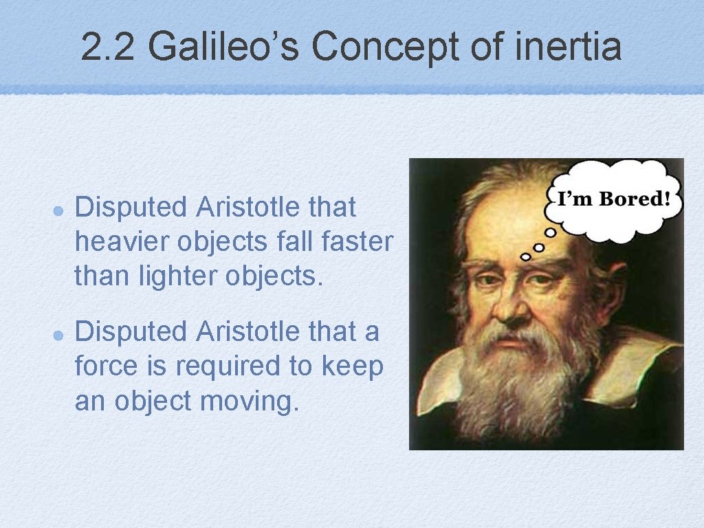 2. 2 Galileo’s Concept of inertia Disputed Aristotle that heavier objects fall faster than