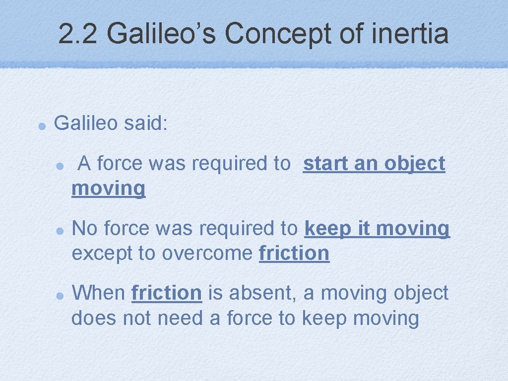 2. 2 Galileo’s Concept of inertia Galileo said: A force was required to start