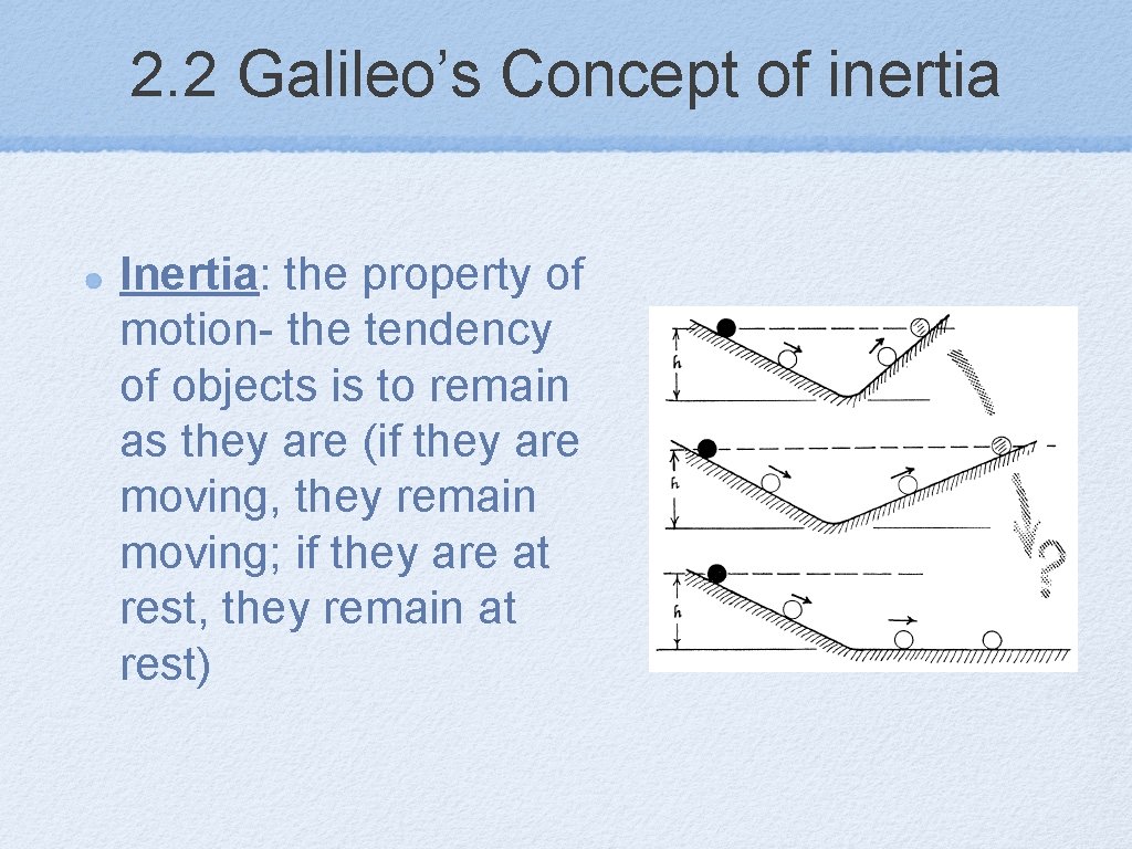 2. 2 Galileo’s Concept of inertia Inertia: the property of motion- the tendency of