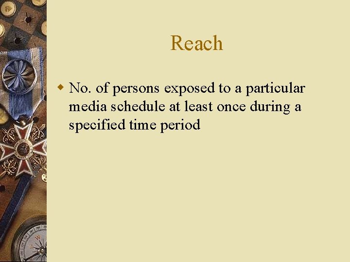 Reach w No. of persons exposed to a particular media schedule at least once Reach w No. of persons exposed to a particular media schedule at least once