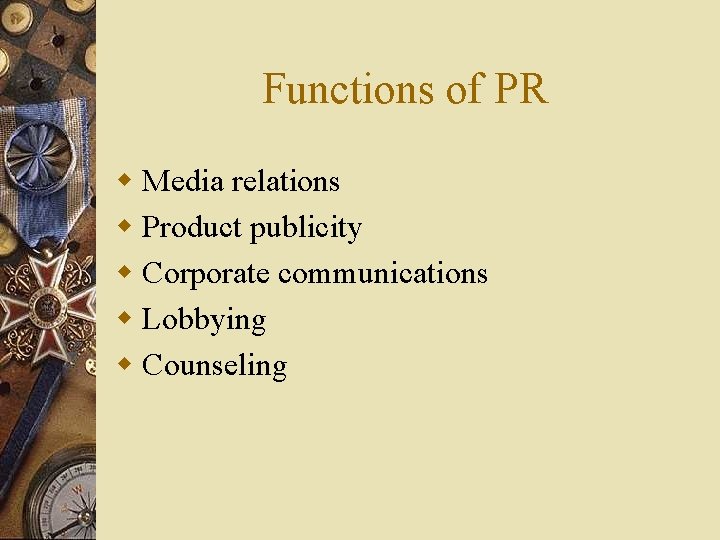 Functions of PR w Media relations w Product publicity w Corporate communications w Lobbying Functions of PR w Media relations w Product publicity w Corporate communications w Lobbying